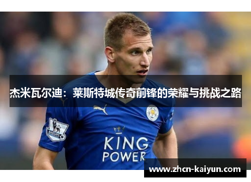 杰米瓦尔迪：莱斯特城传奇前锋的荣耀与挑战之路