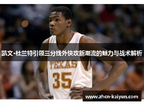 凯文·杜兰特引领三分线外快攻新潮流的魅力与战术解析