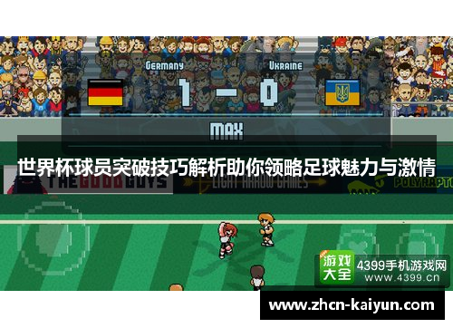 世界杯球员突破技巧解析助你领略足球魅力与激情