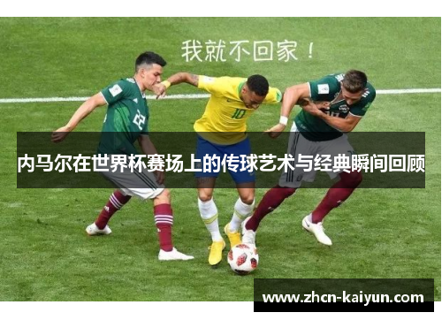 内马尔在世界杯赛场上的传球艺术与经典瞬间回顾