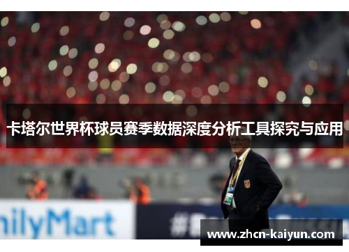 卡塔尔世界杯球员赛季数据深度分析工具探究与应用