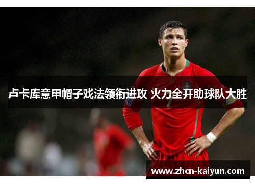 卢卡库意甲帽子戏法领衔进攻 火力全开助球队大胜