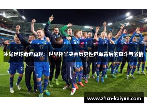 冰岛足球奇迹再现：世界杯半决赛历史性进军背后的奋斗与激情
