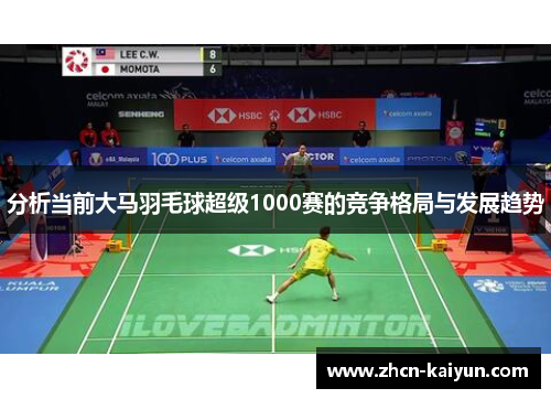 分析当前大马羽毛球超级1000赛的竞争格局与发展趋势
