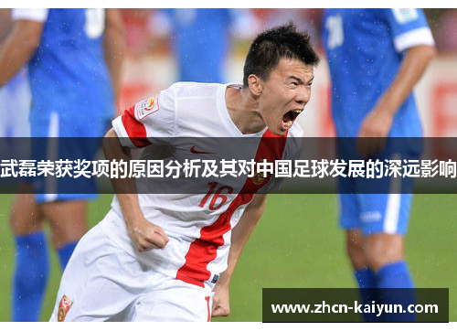 武磊荣获奖项的原因分析及其对中国足球发展的深远影响