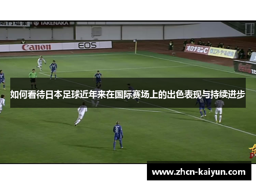 如何看待日本足球近年来在国际赛场上的出色表现与持续进步